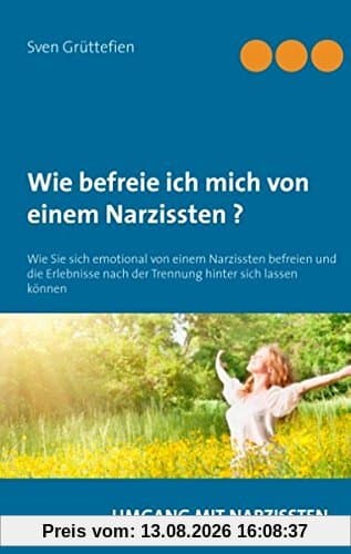 Wie befreie ich mich von einem Narzissten ?: Wie Sie sich emotional von einem Narzissten befreien und die Erlebnisse nach der Trennung hinter sich lassen (Umgang mit Narzissten)