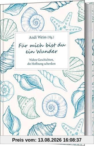 Für mich bist du ein Wunder: Wahre Geschichten, die Hoffnung schenken