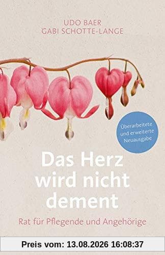 Das Herz wird nicht dement: Rat für Pflegende und Angehörige.