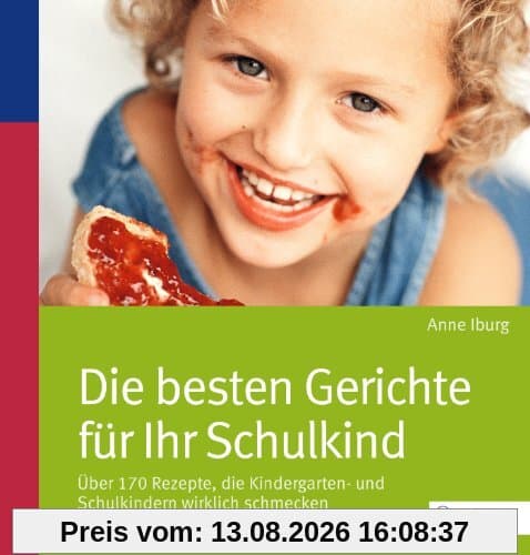Die besten Gerichte für Ihr Schulkind: Über 170 Rezepte, die Kindergarten- und Schulkindern wirklich schmecken