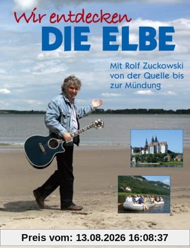 Wir entdecken die Elbe. Mit Rolf Zuckowski von der Quelle bis zur Mündung.: Natur, Historie, Lieder, Leute