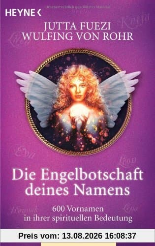 Die Engelbotschaft deines Namens: 600 Vornamen in ihrer spirituellen Bedeutung. Das praktische Handbuch