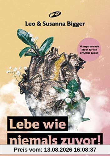 Lebe wie niemals zuvor!: 31 inspirierende Ideen für ein erfülltes Leben