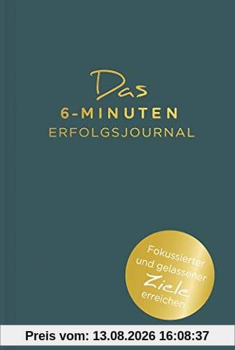 Das 6-Minuten-Erfolgsjournal: Fokussierter und gelassener Ziele erreichen