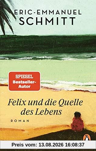 Felix und die Quelle des Lebens: Roman - Vom Autor von »Monsieur Ibrahim und die Blumen des Koran«