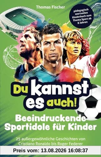 Du kannst es auch! Beeindruckende Sportidole für Kinder - 25 außergewöhnliche Geschichten von Cristiano Ronaldo bis Roger Federer – pädagogisch wertvolles Kinderbuch zum Thema Sport ab 8 Jahren