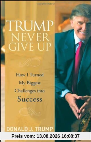 Trump Never Give Up: How I Turned My Biggest Challenges into Success