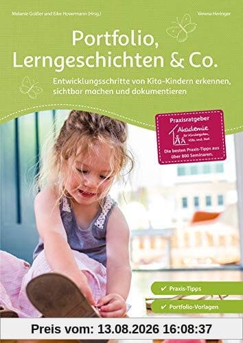 Portfolio, Lerngeschichten & Co.: Entwicklungsschritte von Kita-Kindern erkennen, sichtbar machen und dokumentieren (Praxisratgeber der Akademie für Kindergarten, Kita und Hort)