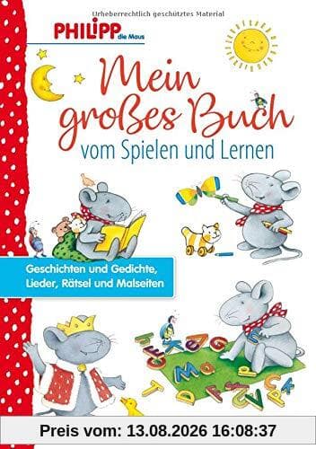 Philipp die Maus - Mein großes Buch vom Spielen und Lernen: Geschichten und Gedichte, Lieder, Rätsel und Malseiten