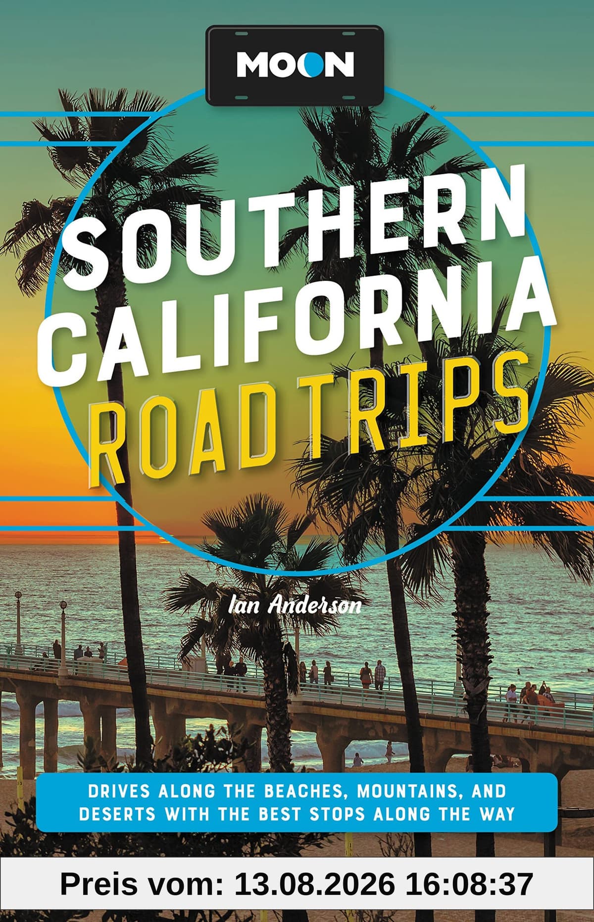Moon Southern California Road Trips: Los Angeles, Malibu, Santa Monica, Orange County Beaches, San Diego, Palm Springs, Joshua Tree & Death Valley ... Las Vegas, and Santa Barbara (Travel Guide)
