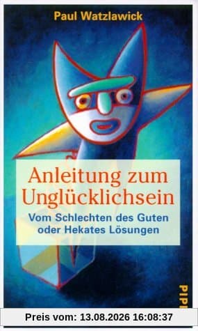 Anleitung zum Unglücklichsein Vom Schlechten des Guten: oder Hekates Lösungen