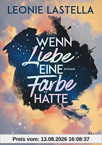 Wenn Liebe eine Farbe hätte: Roman