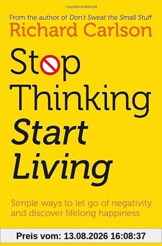 Stop Thinking, Start Living: Discover Lifelong Happiness