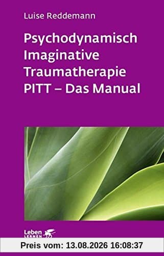 Leben lernen: Psychodynamisch Imaginative Traumatherapie: PITT® - Das Manual. Ein resilienzorientierter Ansatz in der Psychotraumatologie