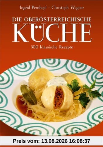 Die oberösterreichische Küche: 520 klassische Rezepte