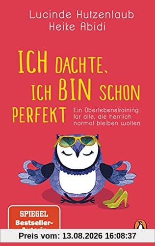 Ich dachte, ich bin schon perfekt: Ein Überlebenstraining für alle, die herrlich normal bleiben wollen