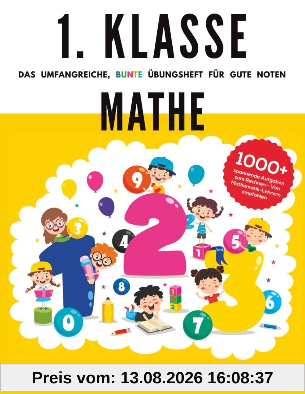 1. Klasse Mathe - Das umfangreiche, bunte Übungsheft für gute Noten: 1000+ spannende Aufgaben zum Rechnen - Von Mathematik-Lehrern empfohlen (1. Klasse Übungshefte für gute Noten)