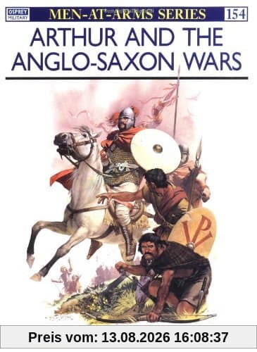Arthur and the Anglo-Saxon Wars: Anglo-Celtic Warfare, A.D.410-1066 (Men-at-Arms)