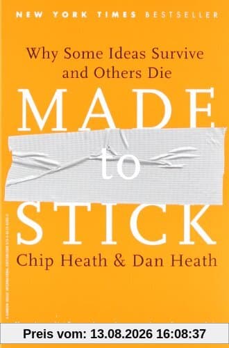 Made to Stick: Why Some Ideas Survive and Others Die: Why Some Ideas Take Hold and Others Come Unstuck