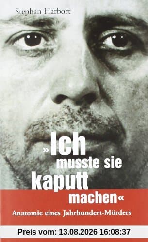 Ich musste sie kaputtmachen. Anatomie eines Jahrhundert-Mörders