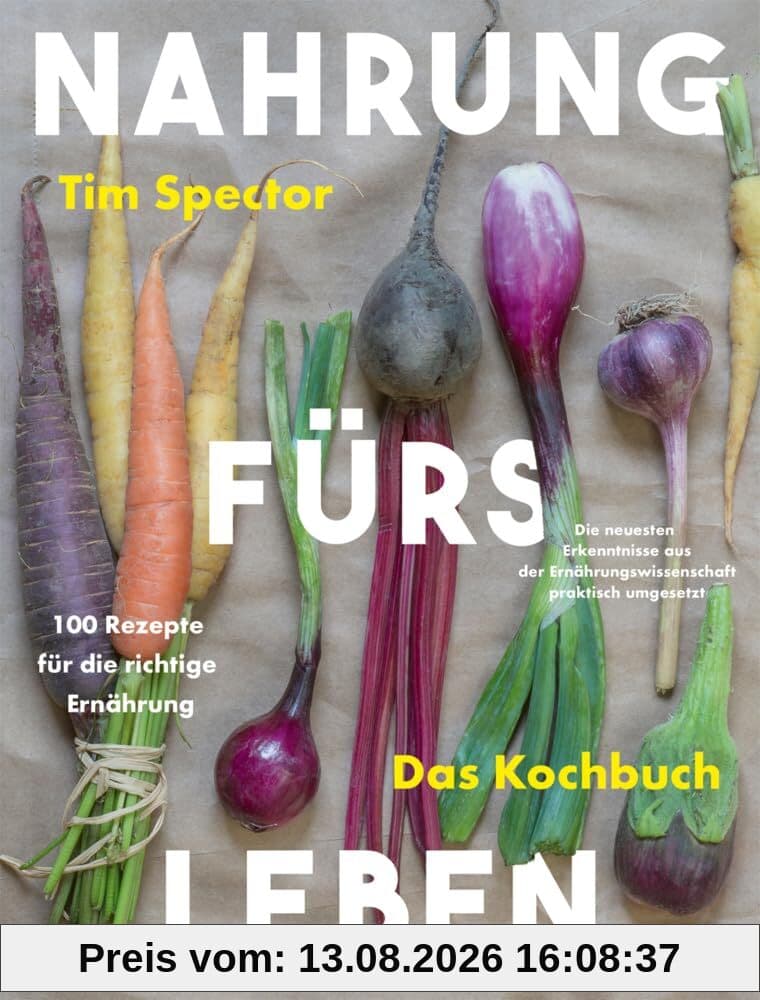 Nahrung fürs Leben - Das Kochbuch: 100 Rezepte für die richtige Ernährung. Die neuesten Erkenntnisse aus der Ernährungswissenschaft praktisch umgesetzt