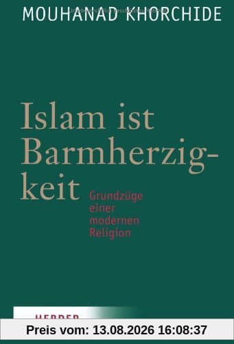 Islam ist Barmherzigkeit: Grundzüge einer modernen Religion