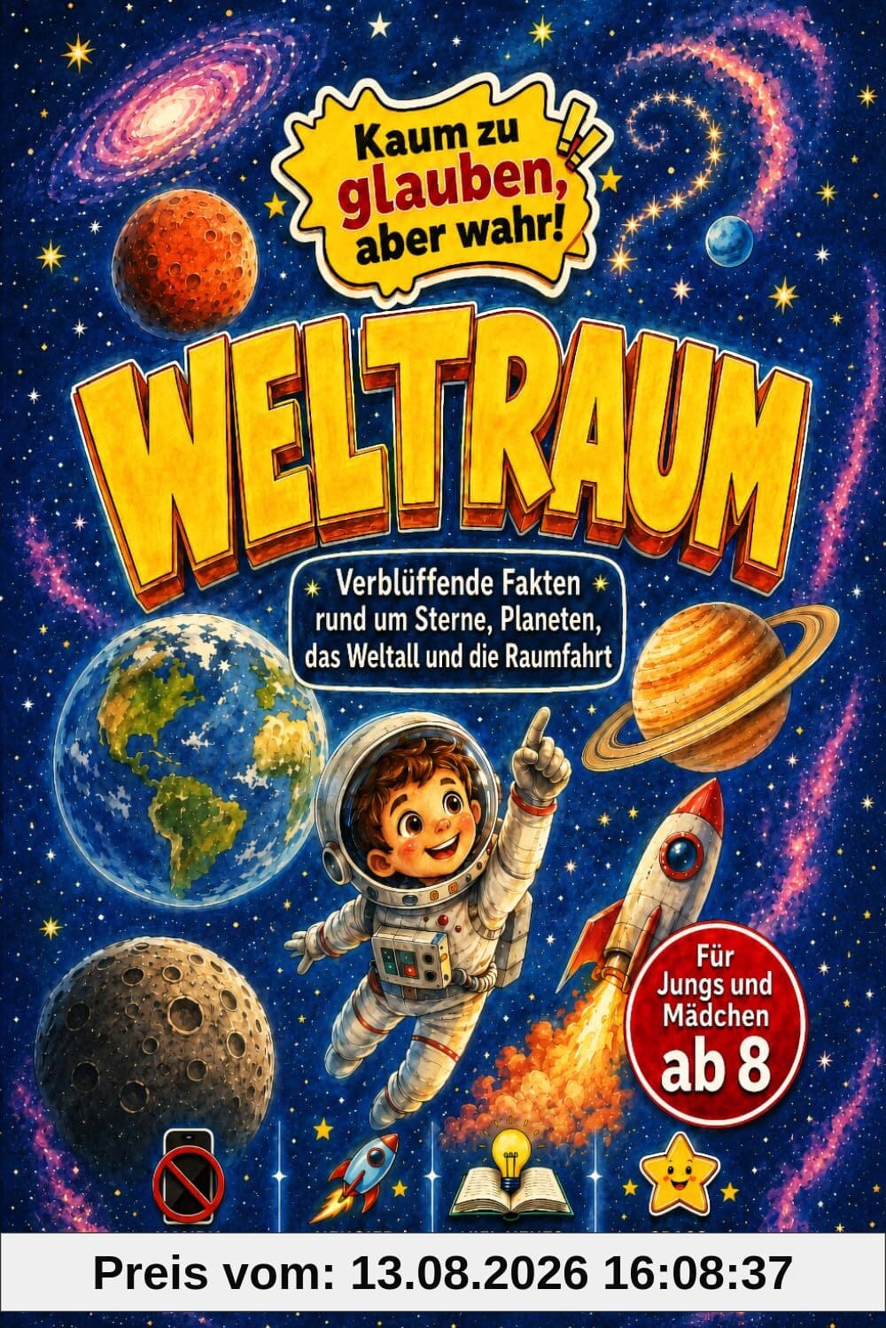Weltraum - Kaum zu glauben, aber wahr!: Verblüffende Fakten rund um Sterne, Planeten, das Weltall und die Raumfahrt - Für Jungs und Mädchen ab 8