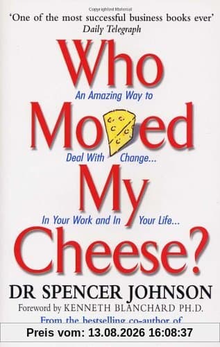 Who Moved My Cheese: An Amazing Way to Deal With Change in Your Work and in Your Life