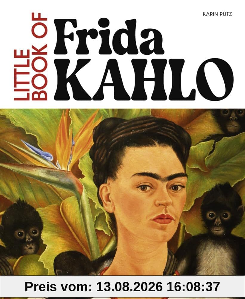 Little Book of Frida Kahlo: Eine Auswahl ihrer besten Werke + kurze Hintergrundgeschichte (deutsche Ausgabe)
