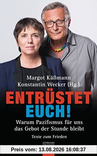 Entrüstet euch!: Warum Pazifismus für uns das Gebot der Stunde bleibt. Texte zum Frieden