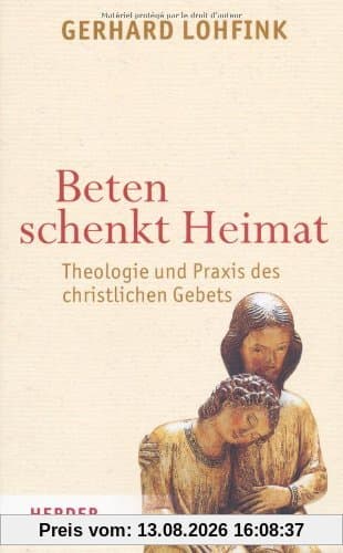 Beten schenkt Heimat: Theologie und Praxis des christlichen Gebets