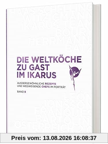 Die Weltköche zu Gast im Ikarus: Außergewöhnliche Rezepte und wegweisende Chefs im Porträt: Band 8