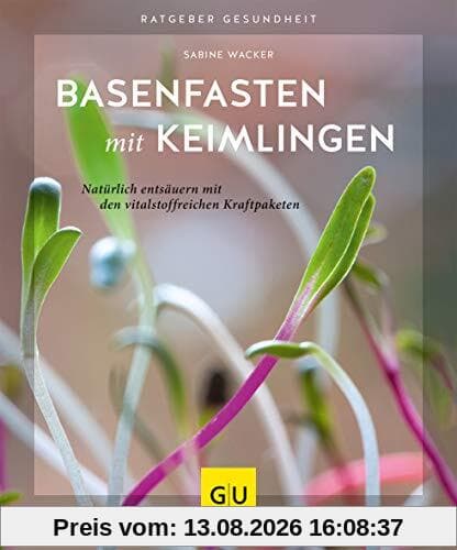 Basenfasten mit Keimlingen: Natürlich entsäuern mit den vitalstoffreichen Kraftpaketen (GU Ratgeber Gesundheit)