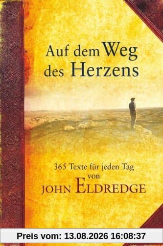 Auf dem Weg des Herzens: 365 ausgewählte Texte und Impulse von John Eldredge