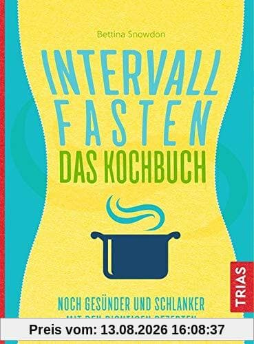 Intervallfasten - Das Kochbuch: Noch gesünder und schlanker mit den richtigen Rezepten