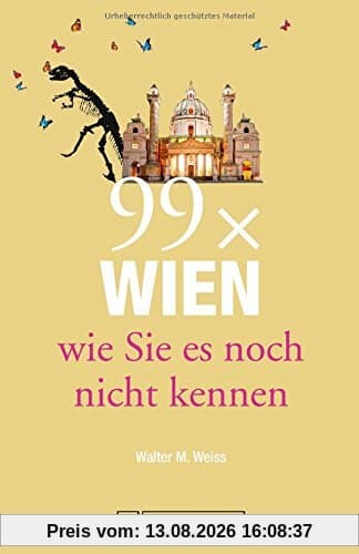 Wien Reiseführer: 99 x Wien, wie Sie es noch nicht kennen. Erstaunliches und Überraschendes über Wien und Umgebung, der etwas andere Wien Stadtführer. Denn Wien ist mehr als Sissi und Schönbrunn.