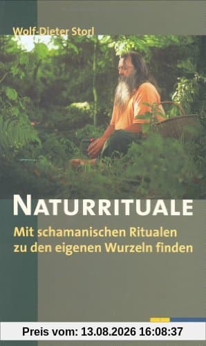 Naturrituale: Mit schamanistischen Ritualen zu den eigenen Wurzeln finden