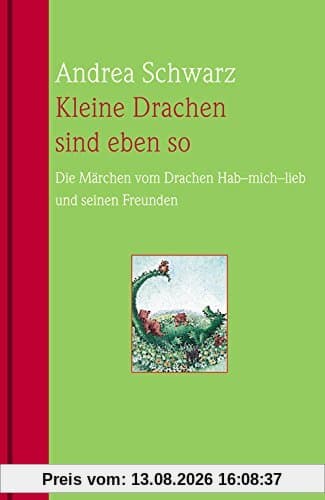 Kleine Drachen sind eben so: Die Märchen vom Drachen Hab-mich-lieb und seinen Freunden
