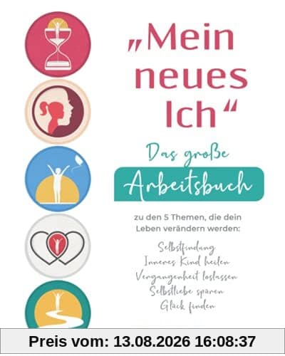 „Mein neues Ich“ - Das große Arbeitsbuch zu den 5 Themen, die dein Leben verändern werden: Selbstfindung, Inneres Kind heilen, Vergangenheit loslassen, Selbstliebe spüren, Glück finden