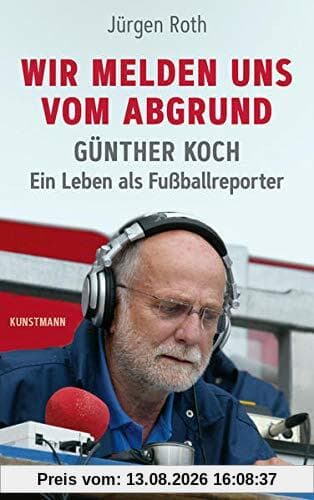 Wir melden uns vom Abgrund: Günther Koch – Ein Leben als Fußballreporter