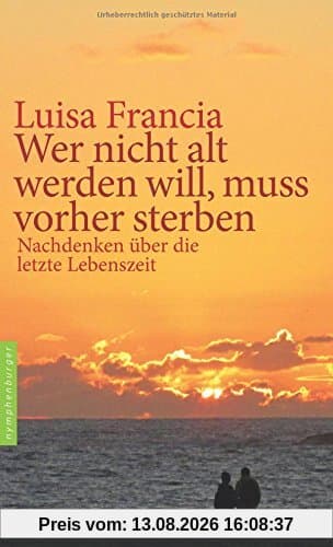 Wer nicht alt werden will, muss vorher sterben: Nachdenken über die letzte Lebenszeit