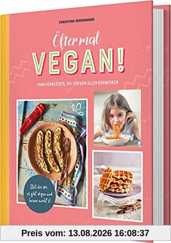 Öfter mal vegan!: Familienrezepte, die einfach allen schmecken