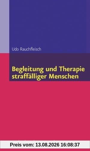 Begleitung und Therapie straffälliger Menschen (Begleitung Und Therapie Straffalliger Menschen)