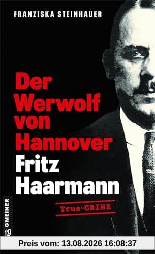 Der Werwolf von Hannover - Fritz Haarmann: Biografischer Kriminalroman (Wahre Verbrechen im GMEINER-Verlag)