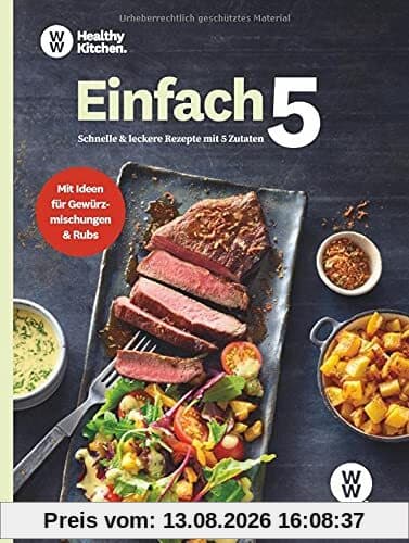 WW - Einfach 5: Schnelle und leckere Rezepte mit nur fünf Zutaten für Fleisch, Fisch, vegetarische und süße Gerichte - mit Ideen für Gewürzmischungen und Rubs