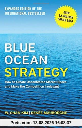 Blue Ocean Strategy, Expanded Edition: How to Create Uncontested Market Space and Make the Competition Irrelevant
