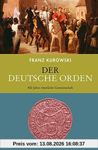 Der Deutsche Orden: 800 Jahre Geschichte einer ritterlichen Gemeinschaft
