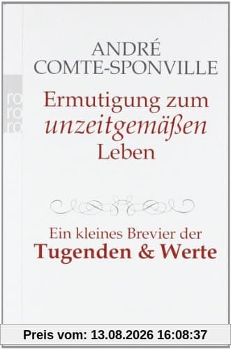 Ermutigung zum unzeitgemäßen Leben: Ein kleines Brevier der Tugenden und Werte