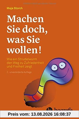 Machen Sie doch, was Sie wollen!: Wie ein Strudelwurm den Weg zu Zufriedenheit und Freiheit zeigt