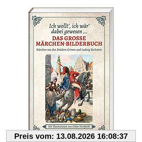 Ich wollt’ ich wär’ dabei gewesen …: Das große Märchen-Bilderbuch